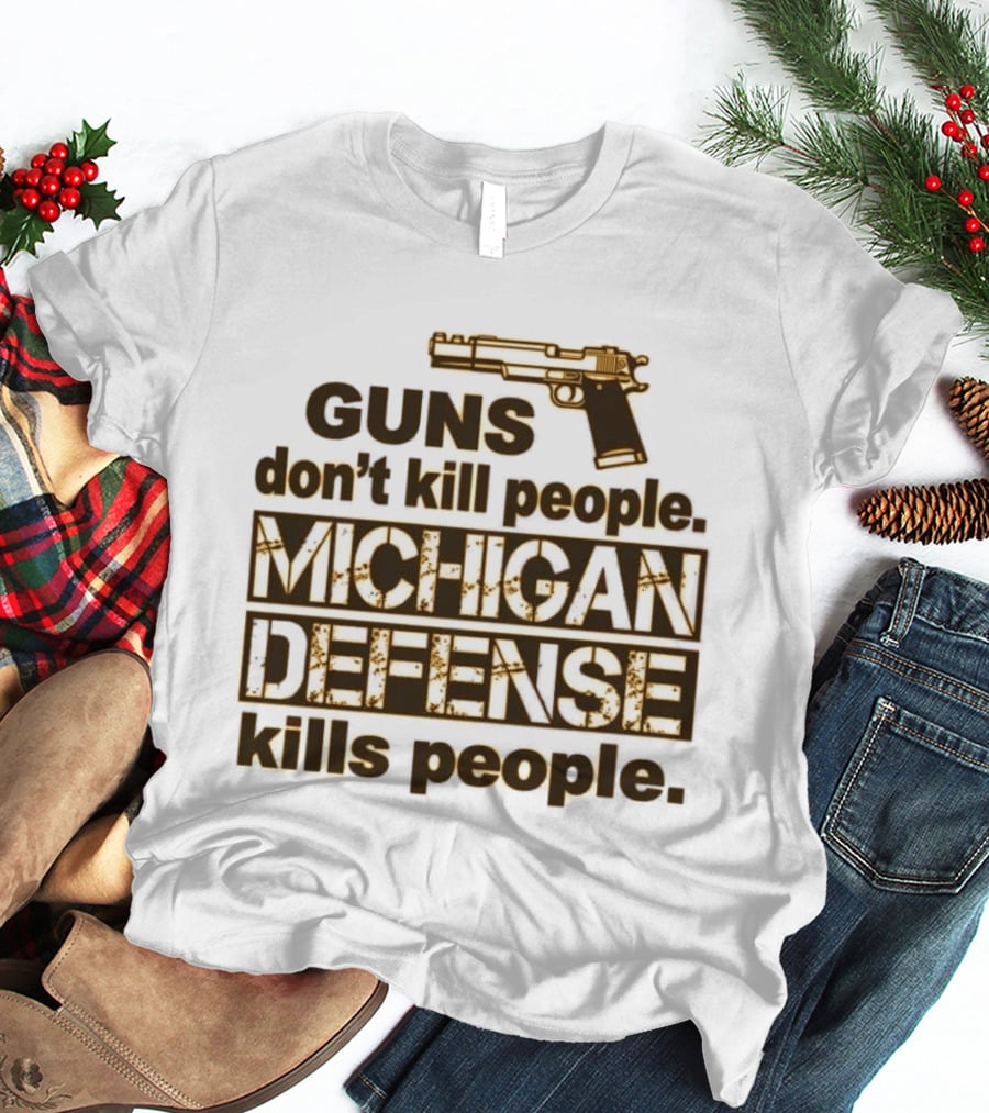 Guns Don't Kill People Michigan Defense Kills People T-Shirt