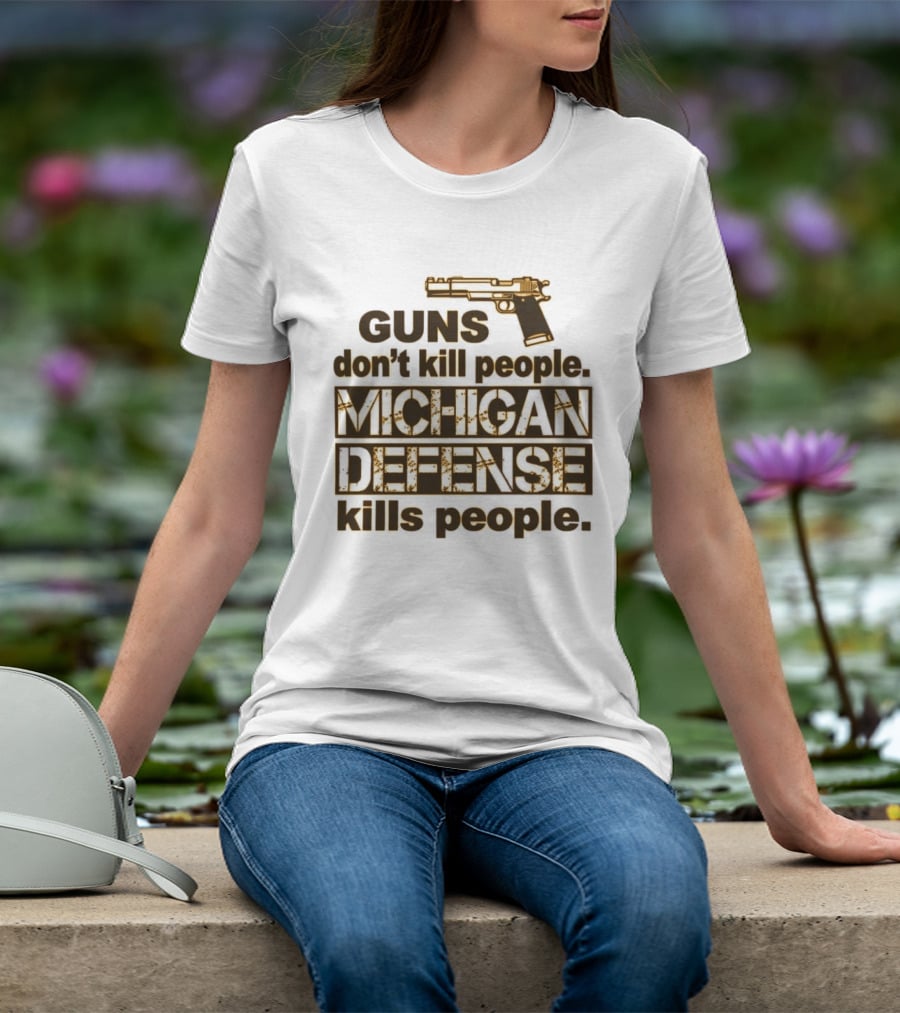Guns Don't Kill People Michigan Defense Kills People T-Shirt