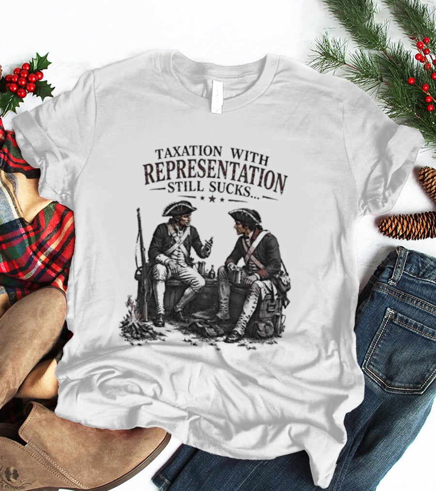 Taxation With Representation Still Sucks Historical Figures Conversation T-Shirt