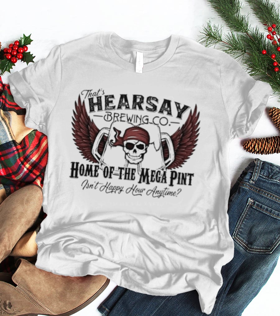 Hearsay Brewing Co Bold Mega Pint Isnt Happy Hour Anytime T-Shirt