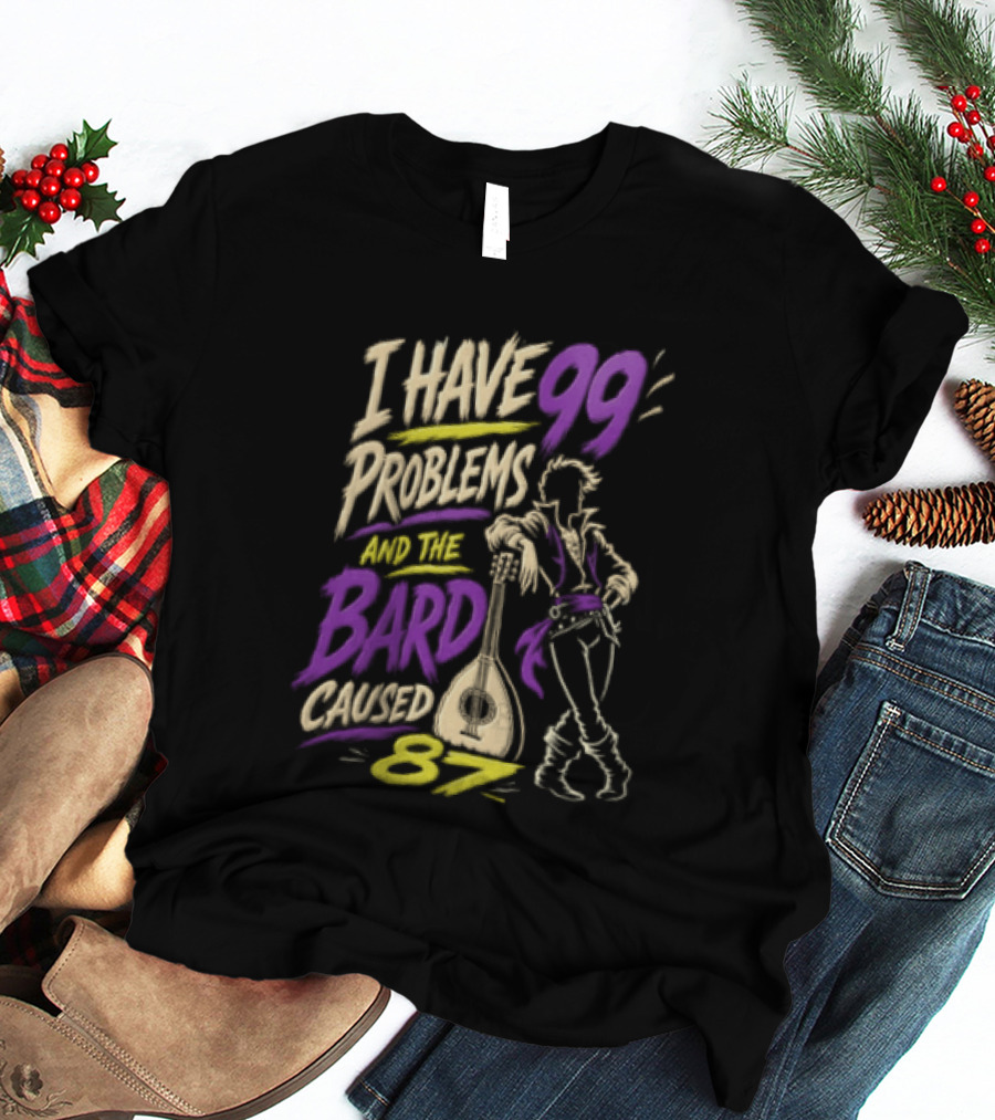 I Have 99 Problems And The Bard Caused 87 Dungeons And Dragons Bard Pun T-Shirt