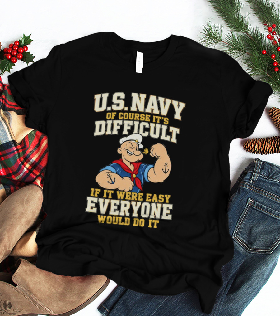 Popeye U.S. Navy Of Course It's Difficult If It Were Easy Everyone Would Do It T-Shirt