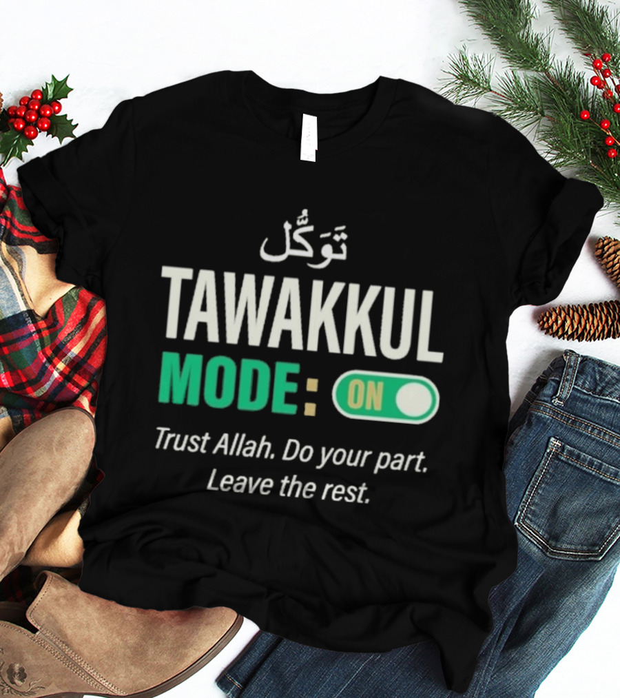 Tawakkul Mode On Trust Allah Do Your Part Leave The Rest T-Shirt