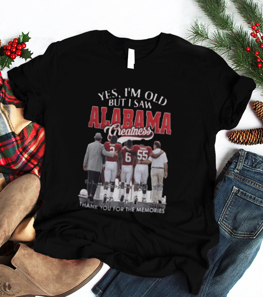Yes I'm Old But I Saw Alabama Greatness Thank You For The Memories T-Shirt