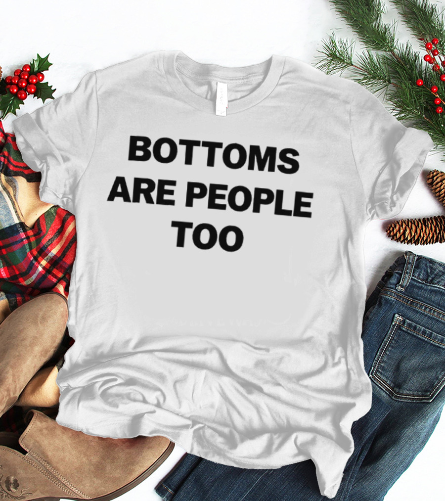 Bottoms Are People Too Inclusive Message T-Shirt