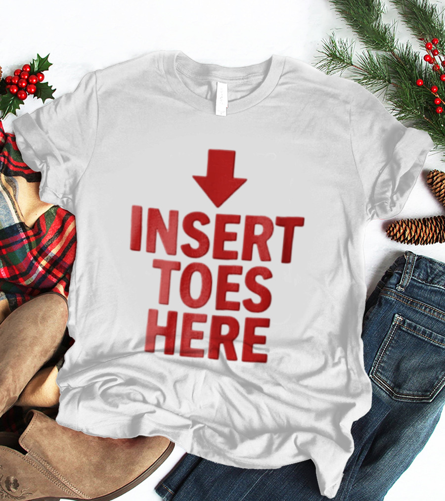 Insert Toes Here Red Lettering With Downward Arrow T-Shirt