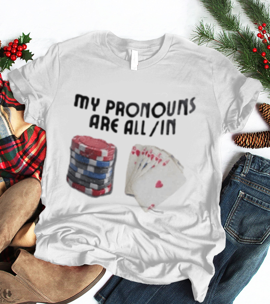 My Pronouns Are All In Poker Chips And Cards Gambling T-Shirt