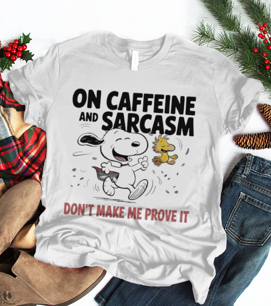 Snoopy Woodstock On Caffeine And Sarcasm Don't Make Me Prove It T-Shirt
