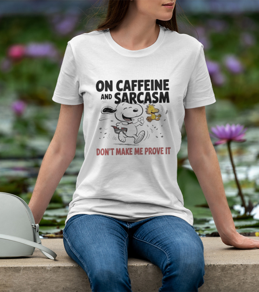 Snoopy Woodstock On Caffeine And Sarcasm Don't Make Me Prove It T-Shirt