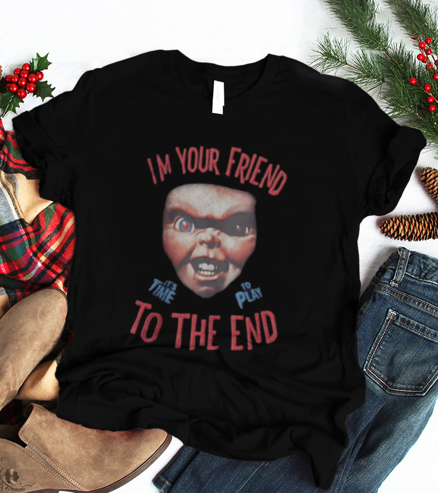 I'm Your Friend Chucky Time To Play To The End T-Shirt