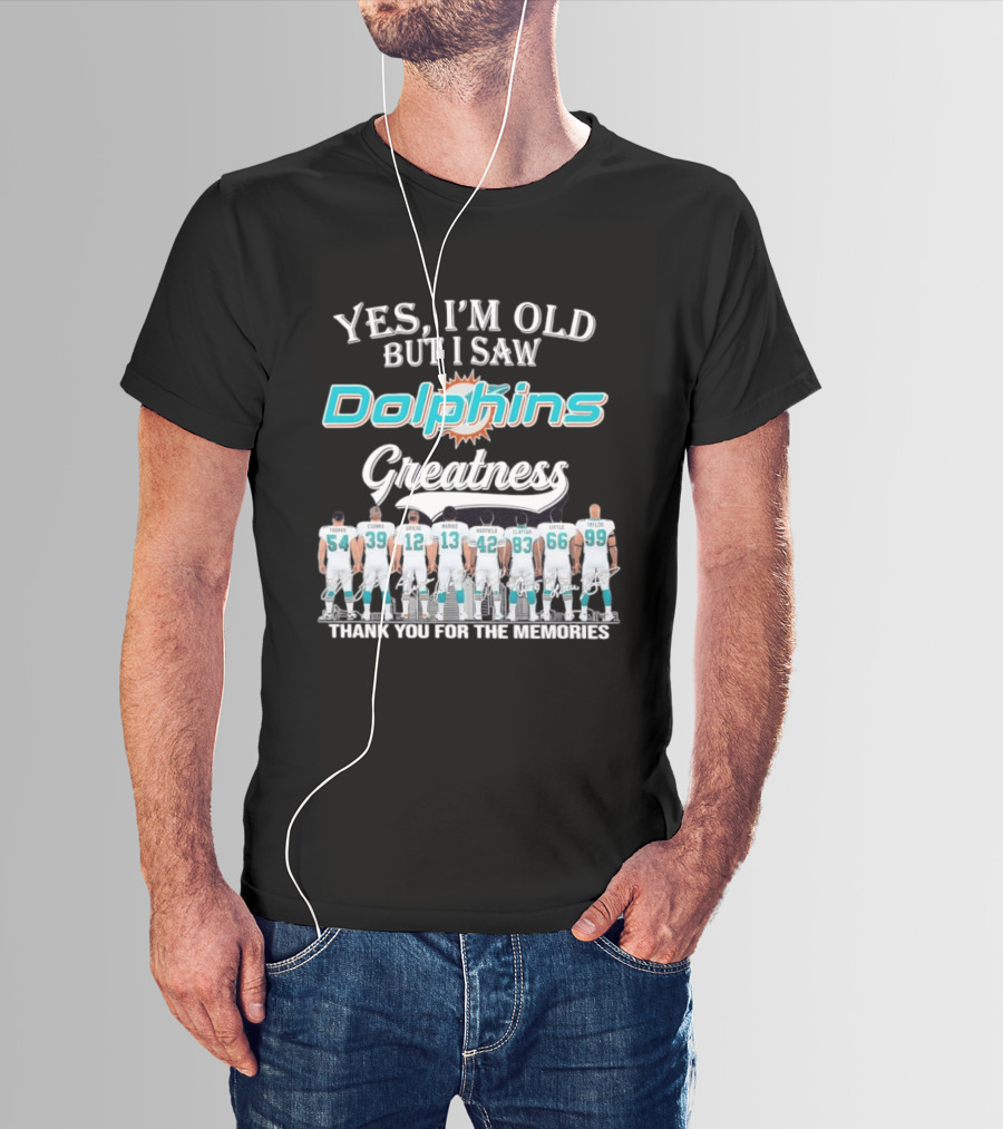Yes I'm Old But I Saw Dolphins Greatness Thank You For The Memories Thomas Csonka Griese Marino Warfield Clayton Little Taylor T-Shirt