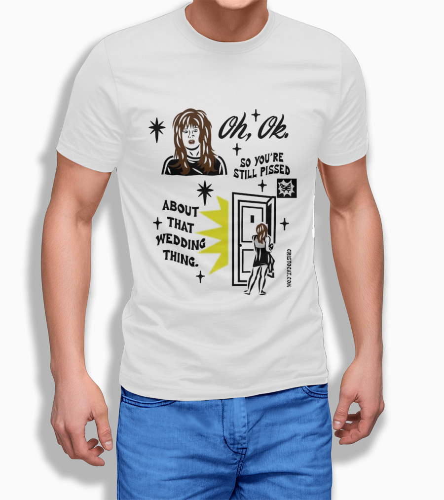 Oh Ok So You're Still Pissed About That Wedding Thing Cristocat White Novelty Humor T-Shirt