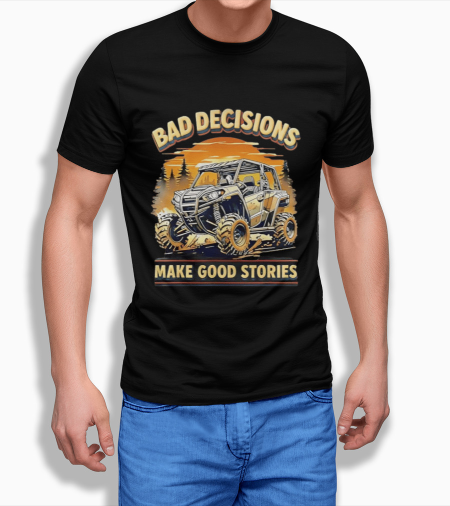 Bad Decisions Make Good Stories Off Road Adventure ATV T-Shirt