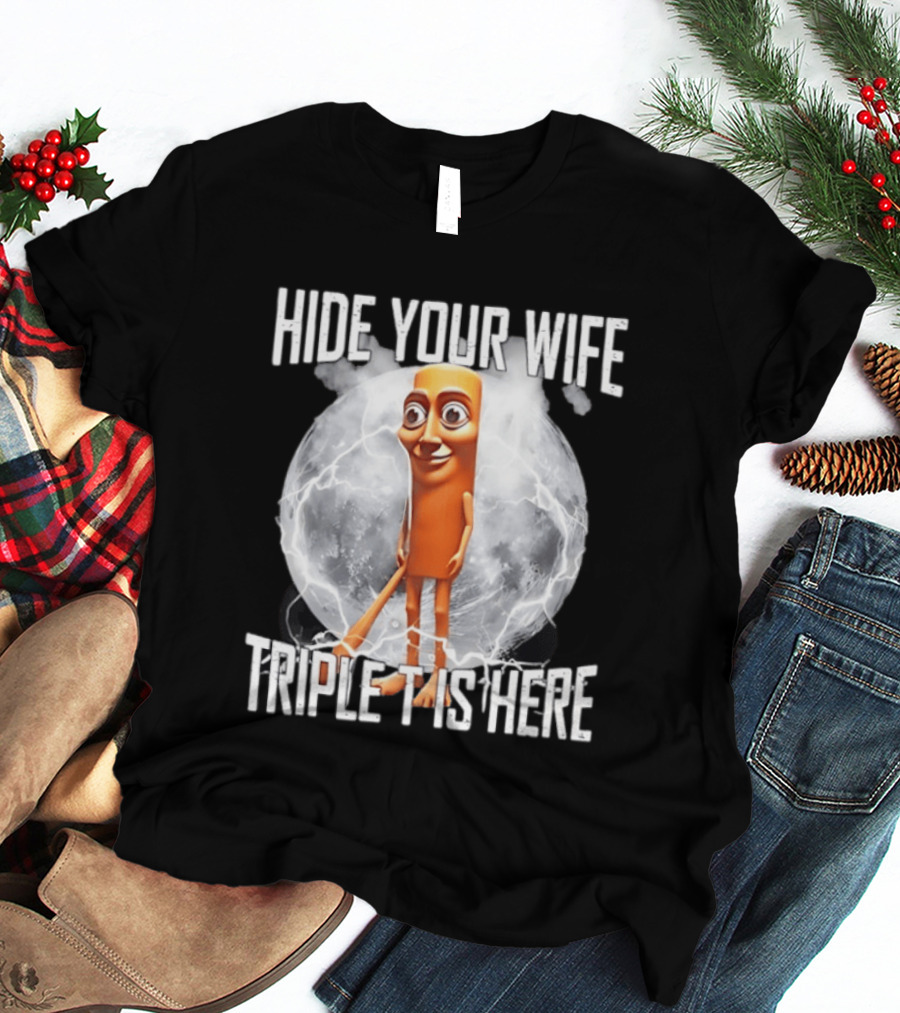 Hide Your Wife Triple Is Here Tung Tung Tung Sahur Meme T-Shirt