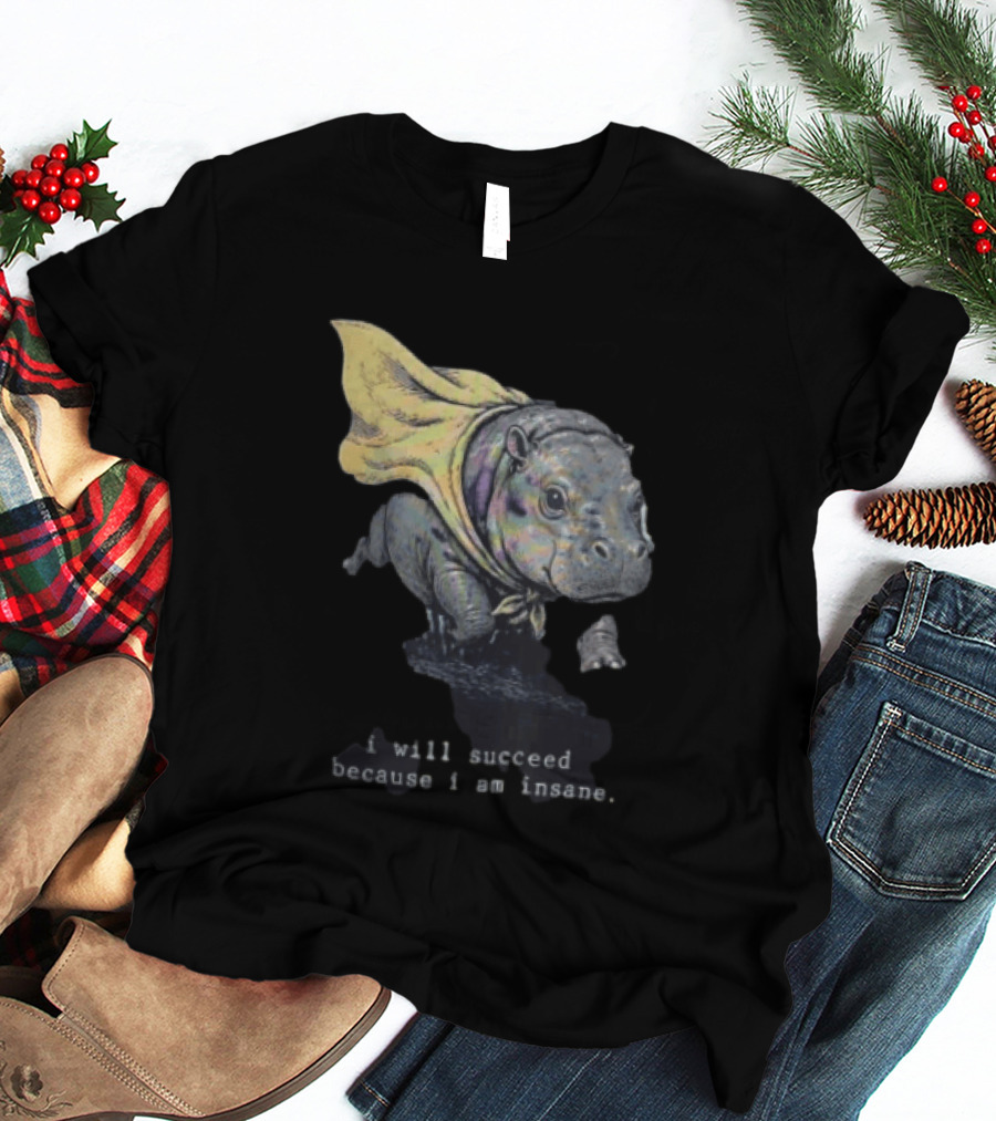 I Will Succeed Because I Am Insane Hippopotamus With Cape T-Shirt