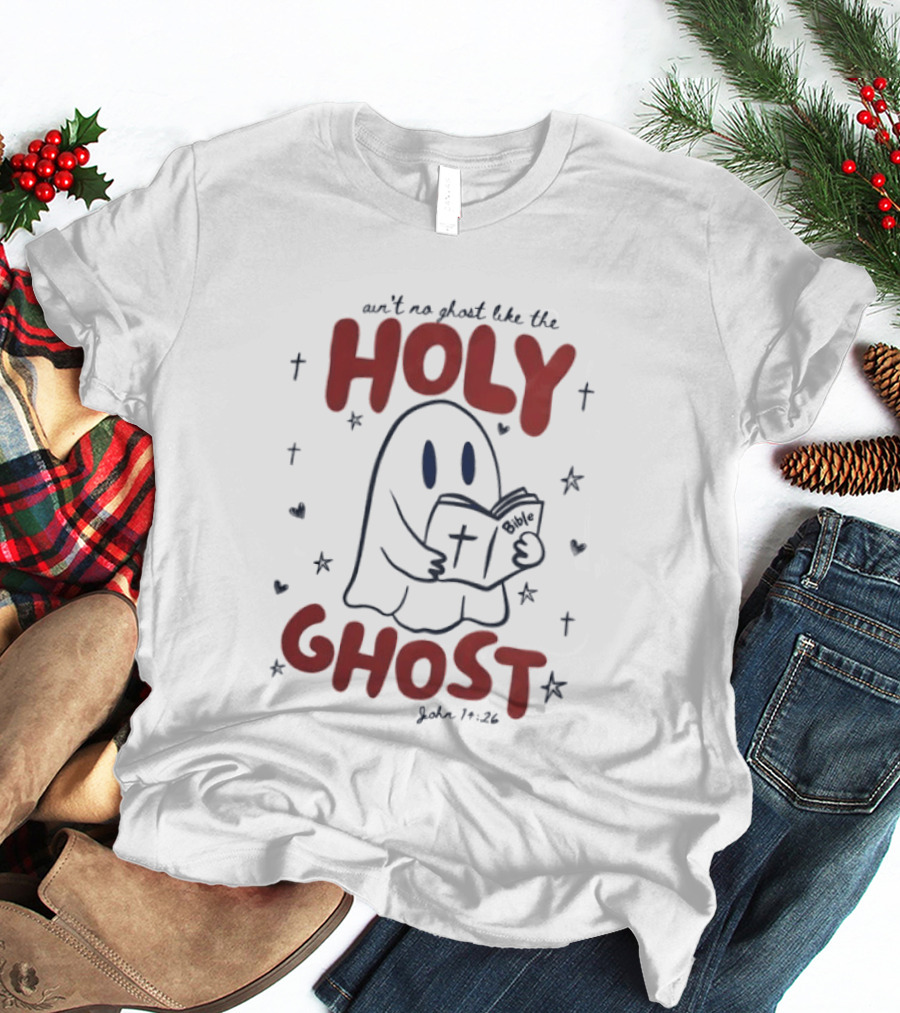 Ain't No Ghost Like The Holy Ghost John 14:26 Christian Message T-Shirt