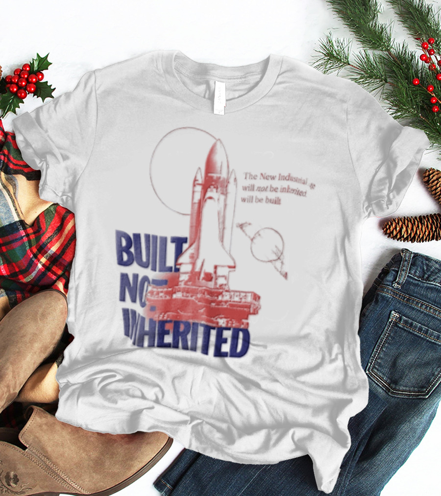 Built Not Inherited Space Shuttle Crawler New Industrial Age T-Shirt