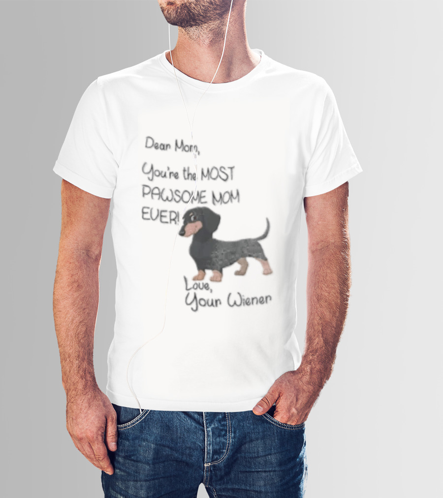 Dear Mom Youre The Most Pawsome Mom Ever Love Your Wiener Dachshund T-Shirt