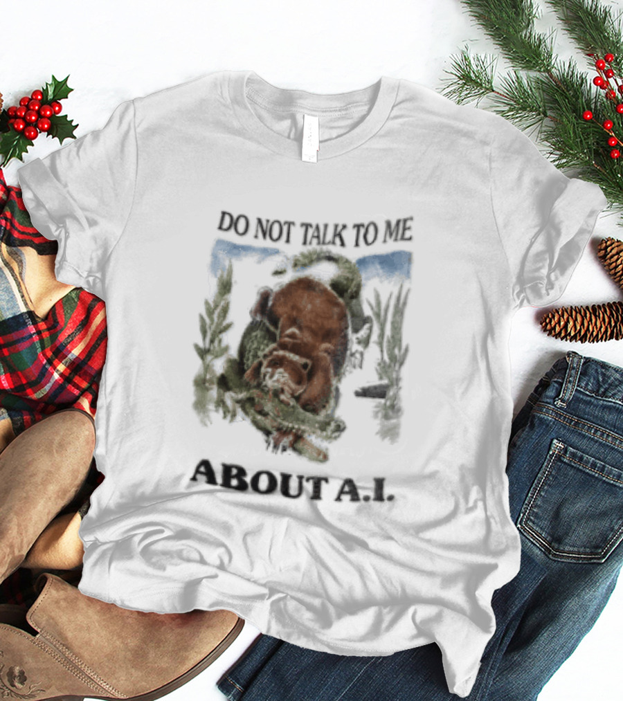 Do Not Talk To Me About AI Bear Wrestling Alligator T-Shirt
