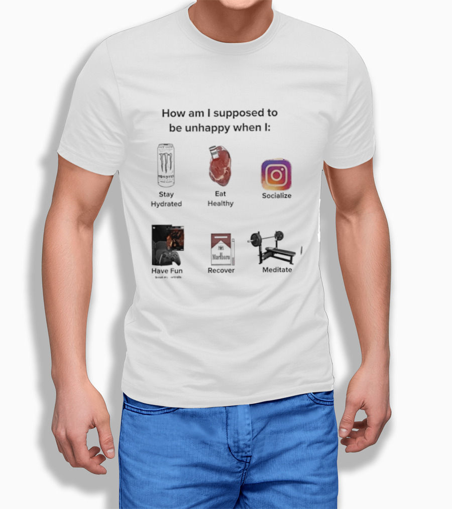 How Am I Supposed To Be Unhappy When I Stay Hydrated Eat Healthy Socialize Have Fun Discover Meditate T-Shirt