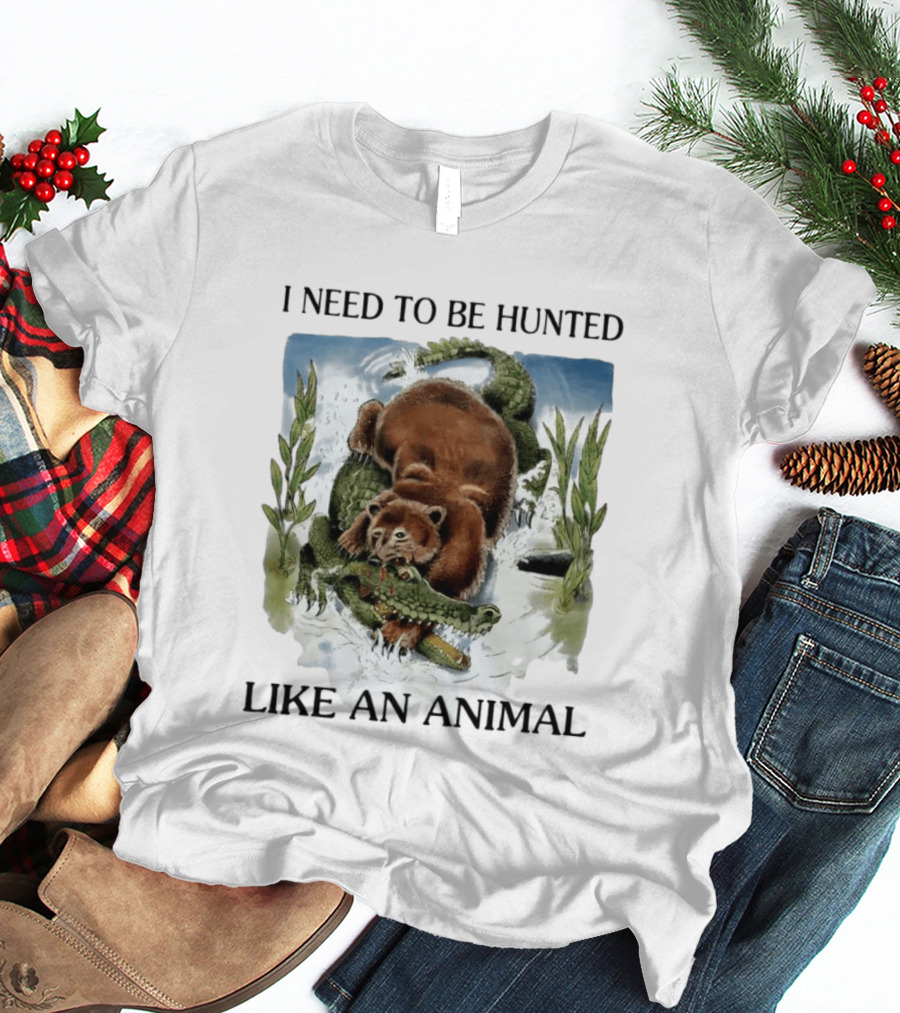 I Need To Be Hunted Like An Animal Bear Crocodile Wildlife Scene T-Shirt