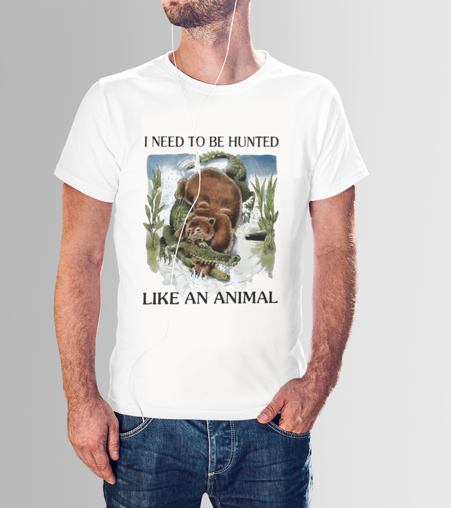I Need To Be Hunted Like An Animal Bear Crocodile Wildlife Scene T-Shirt