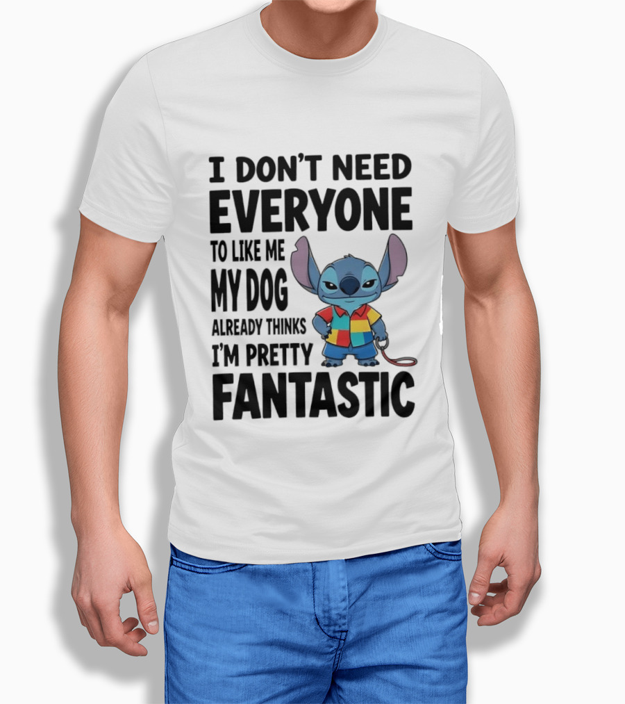 Stitch I Don't Need Everyone To Like Me My Dog Already Thinks I'm Pretty Fantastic T-Shirt