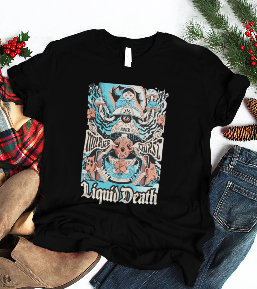 Murder Your Thirst Liquid Death Dose Your Thirst T-Shirt