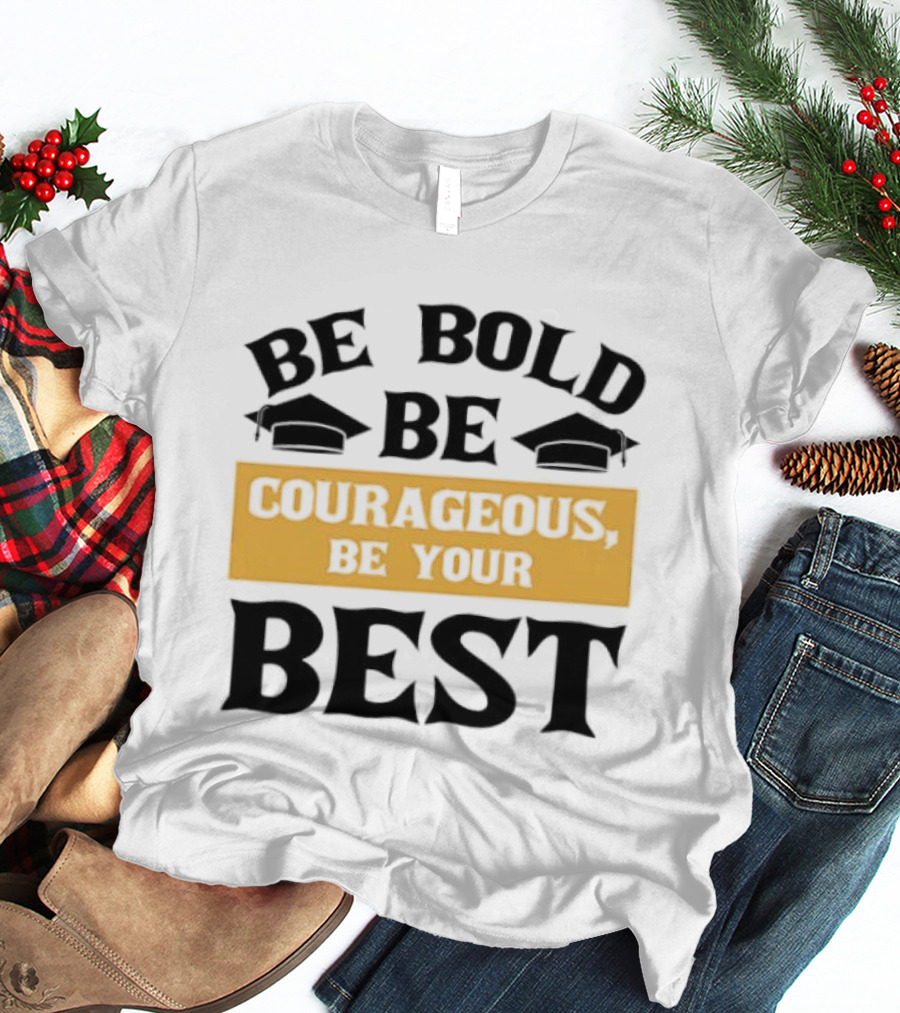 Be Bold Be Courageous Be Your Best Graduation 2025 T-Shirt