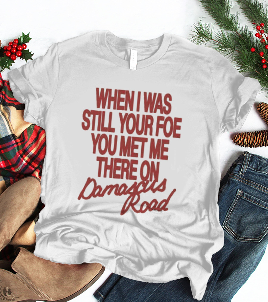 When I Was Still Your Foe You Met Me There On Damascus Road T-Shirt