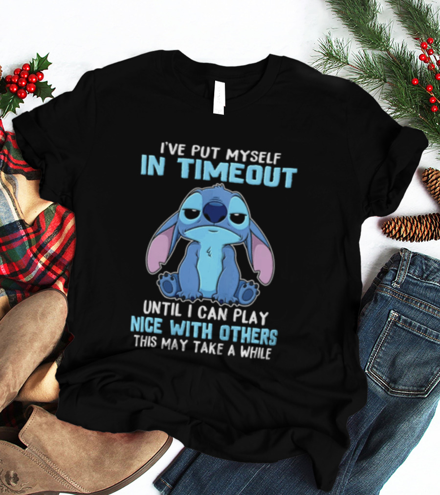 I've Put Myself In Timeout Until I Can Play Nice With Others This May Take A While Stitch T-Shirt