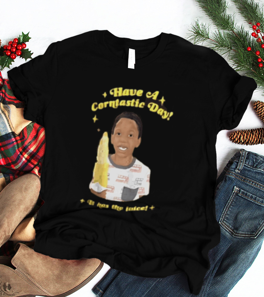 Have A Corntastic Day It Has The Juice Kid Corn T-Shirt