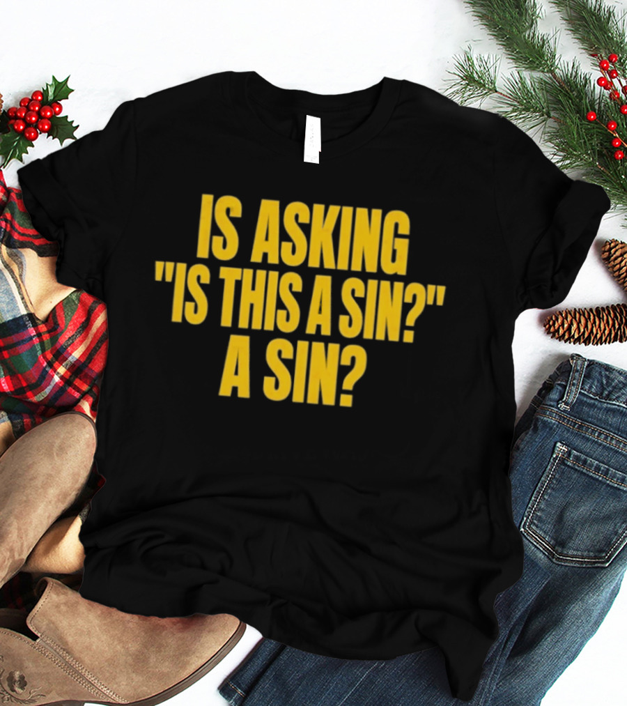Is Asking Is This A Sin A Sin Funny Philosophy Question T-Shirt