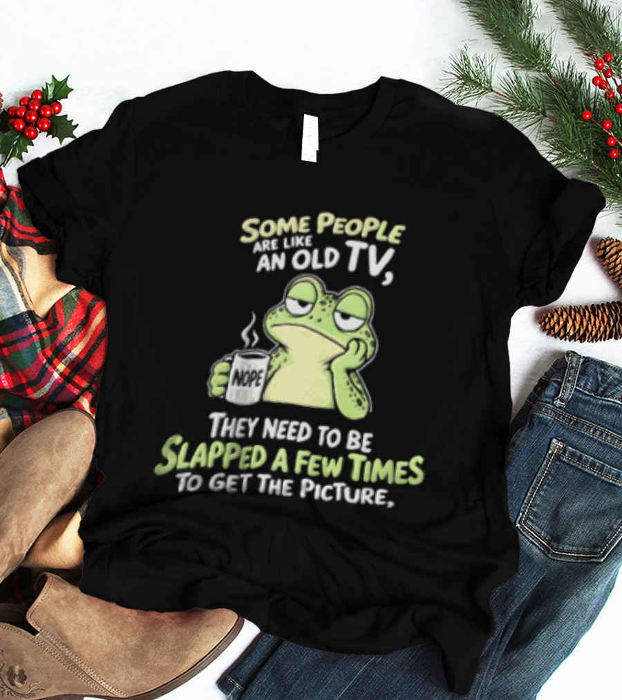 Some People Are Like An Old TV Frog Coffee Humor Slapped To Get The Picture T-Shirt