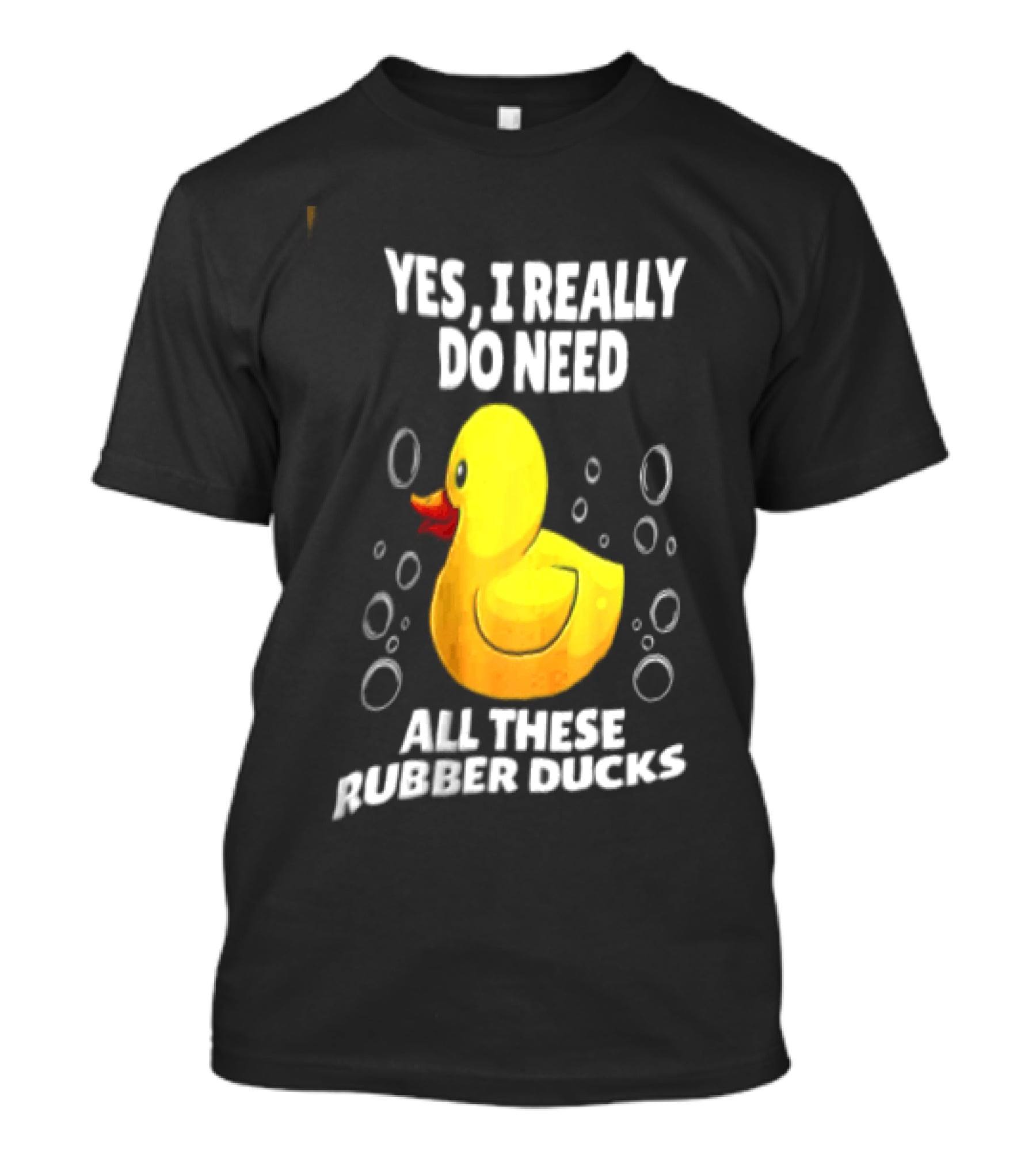 Yes I Really Do Need All These Rubber Ducks Fun Collector T-Shirt