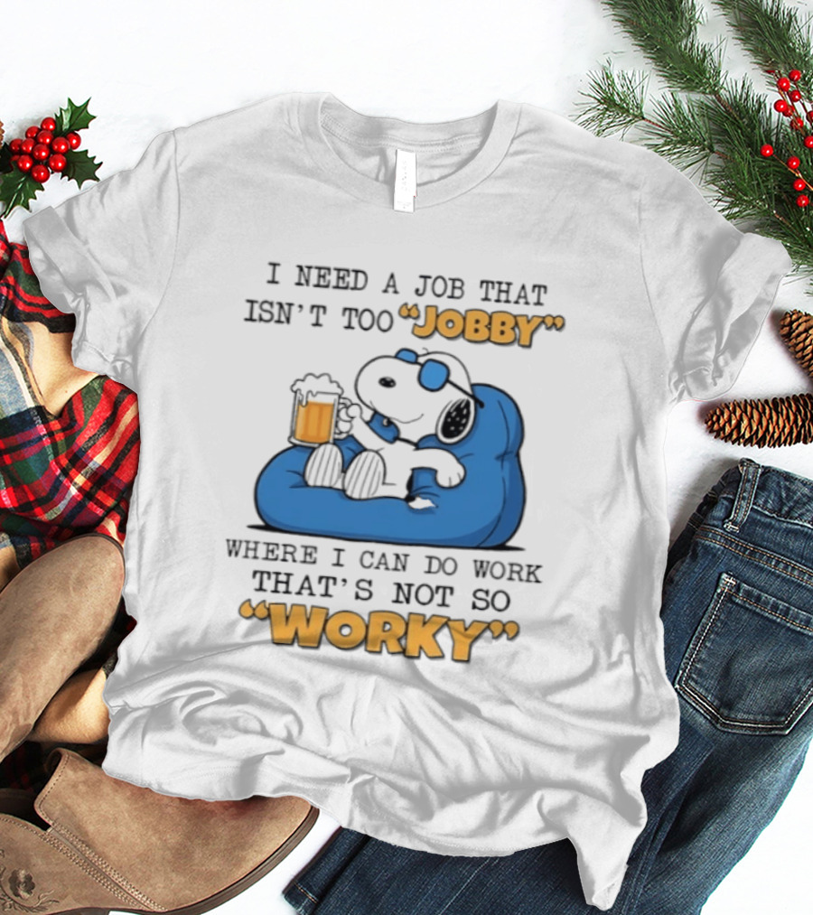 Snoopy Relax On Bean Bag With Beer I Need A Job That Isn't Too Jobby Where I Can Do Work That's Not So Worky T-Shirt