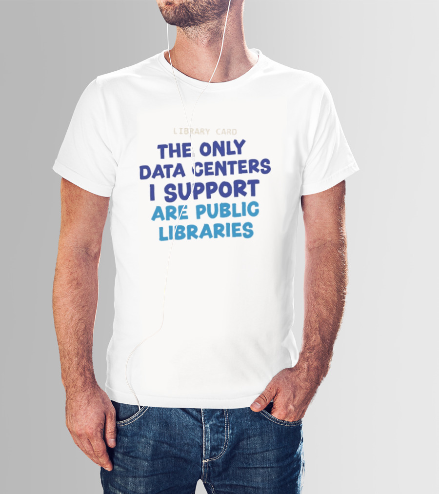 Library Card The Only Data Centers I Support Are Public Libraries T-Shirt