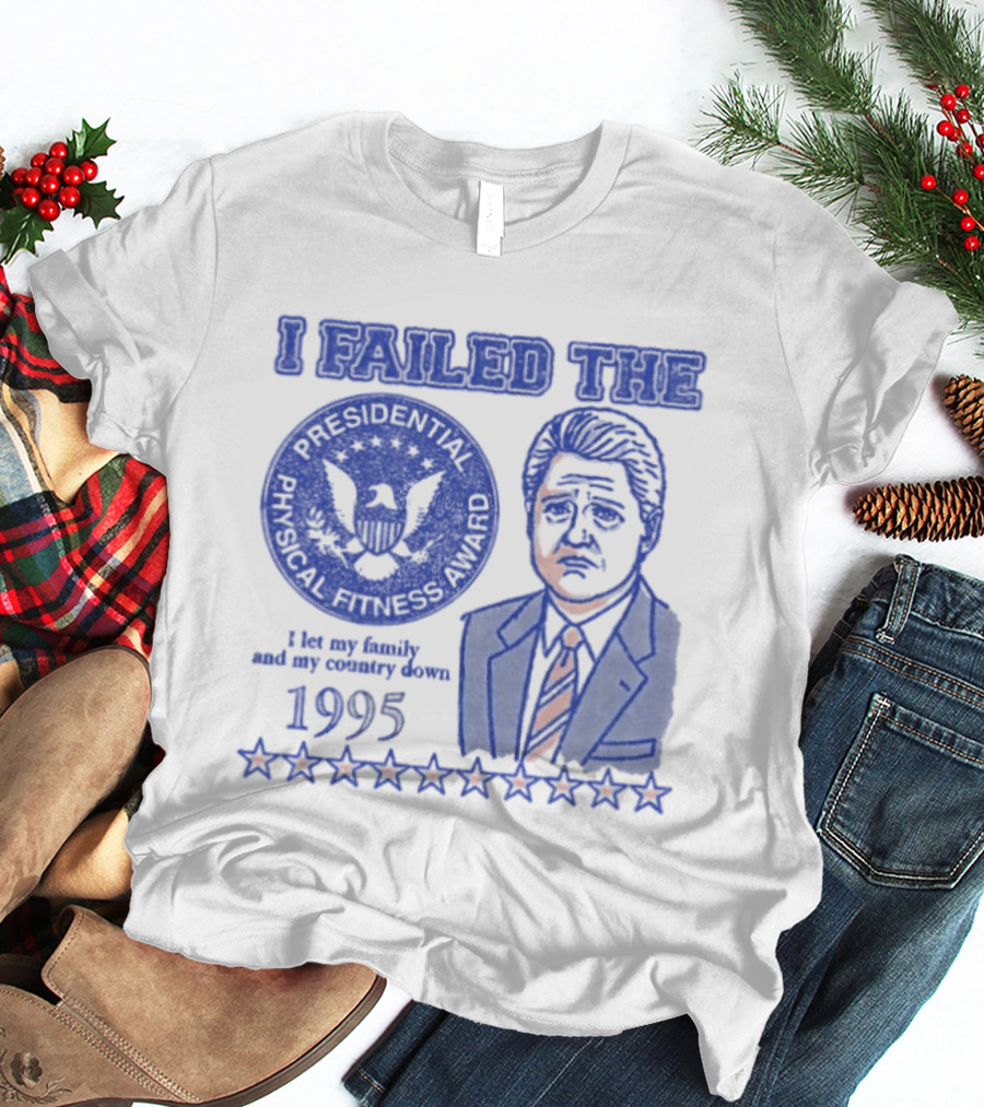 I Failed The Presidential Physical Fitness Award 1995 Let My Family And Country Down T-Shirt