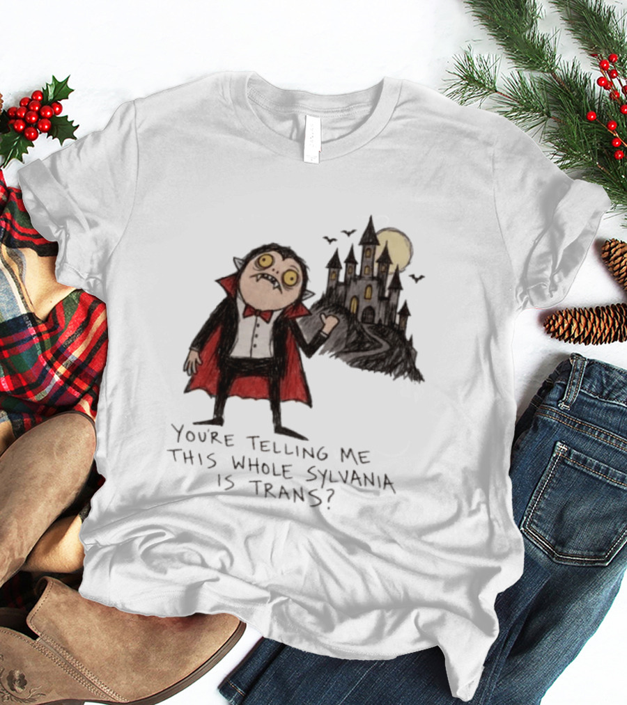 You're Telling Me This Whole Sylvania Is Trans Vampire Castle Scene T-Shirt