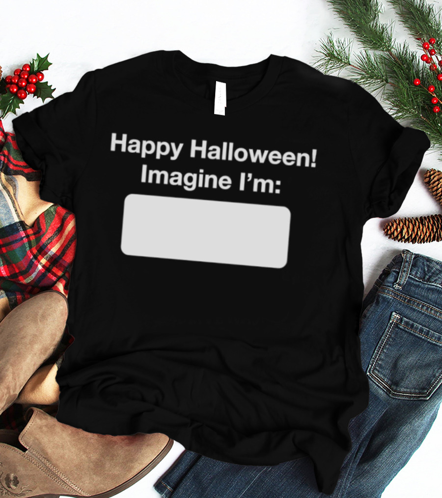 Happy Halloween Imagine I'm Meme DIY Costume Placeholder T-Shirt