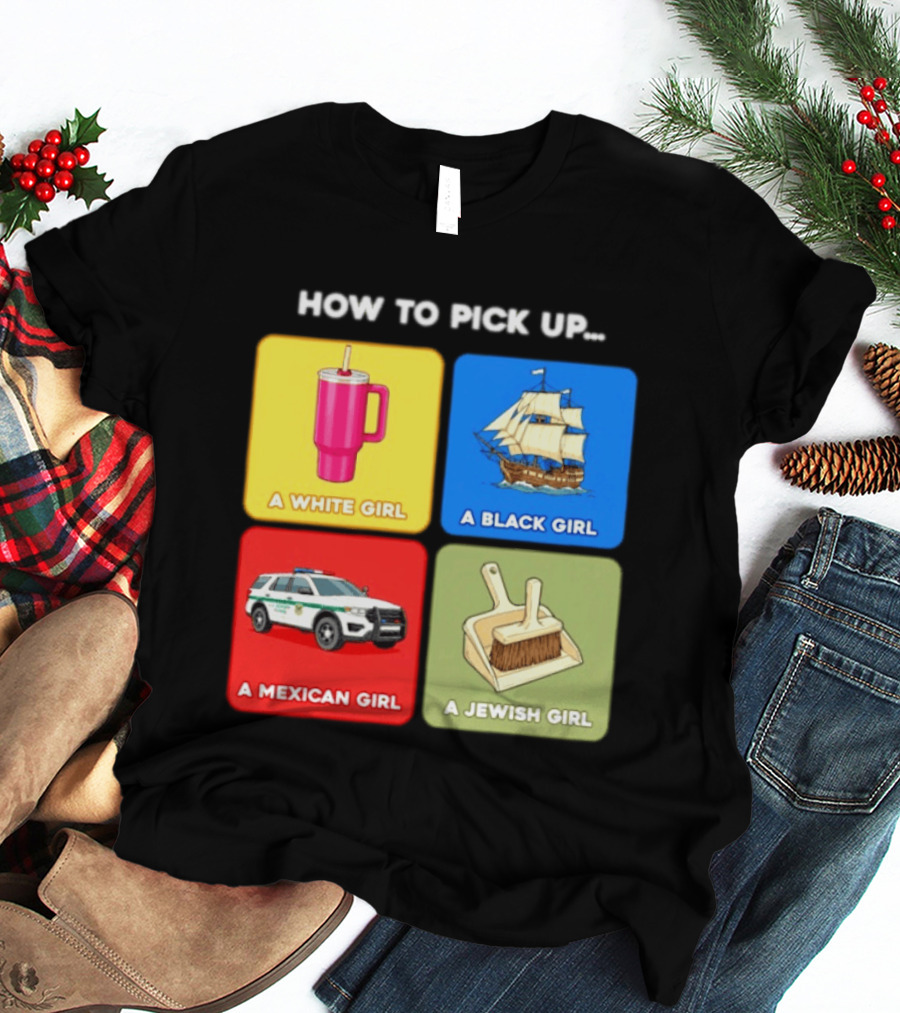 How To Pick Up Offensive Meme A White Girl A Black Girl A Mexican Girl A Jewish Girl Satire Dark Humor T-Shirt