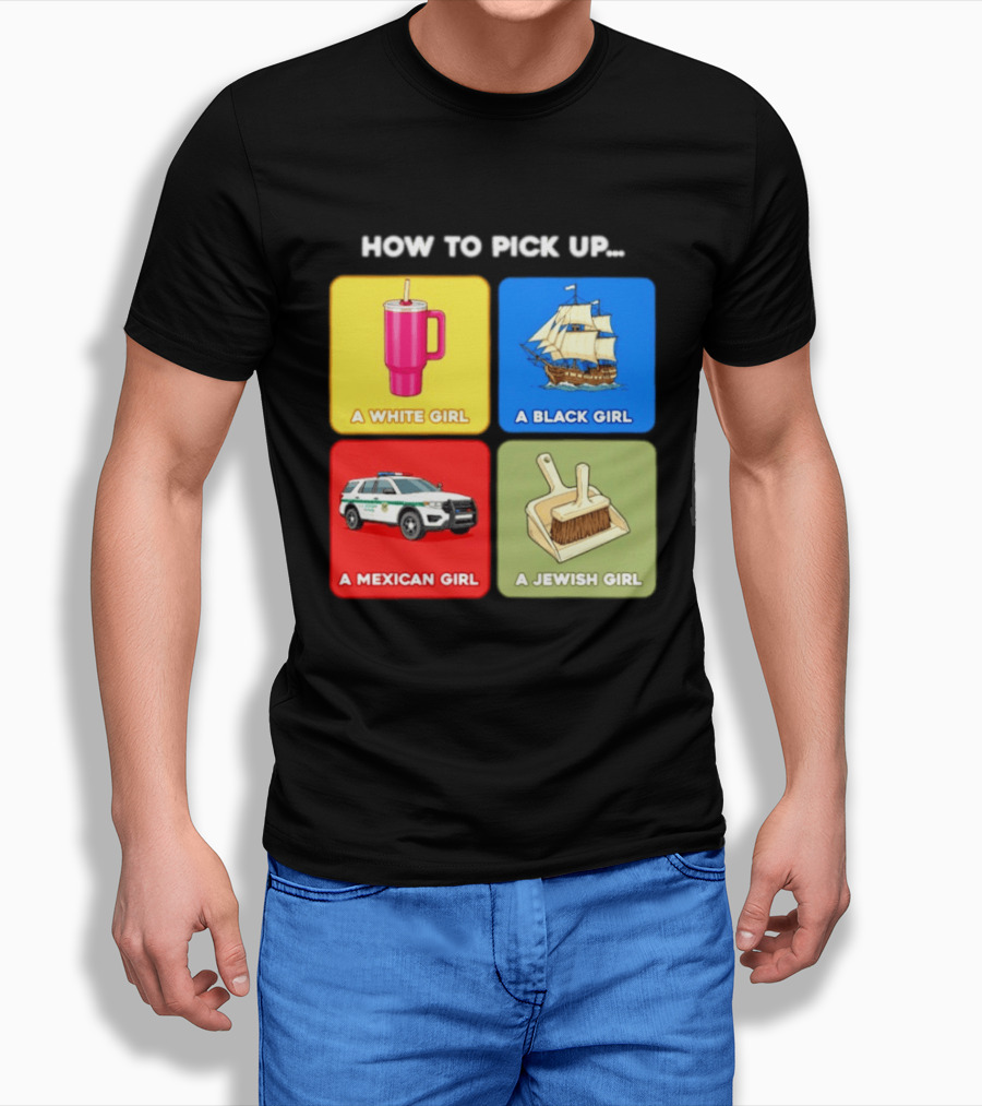 How To Pick Up Offensive Meme A White Girl A Black Girl A Mexican Girl A Jewish Girl Satire Dark Humor T-Shirt