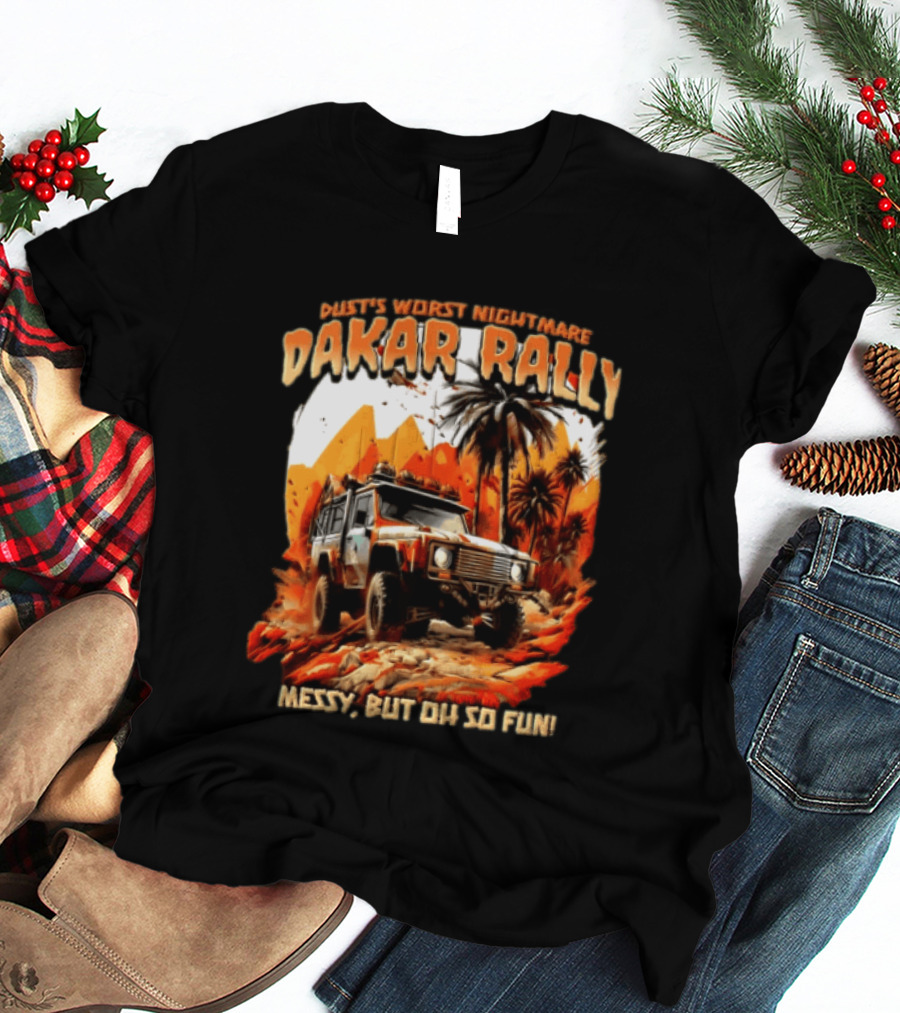 Dakar Rally Offroad Vehicle Desert Adventure Worst Nightmare Messy But Oh So Fun T-Shirt