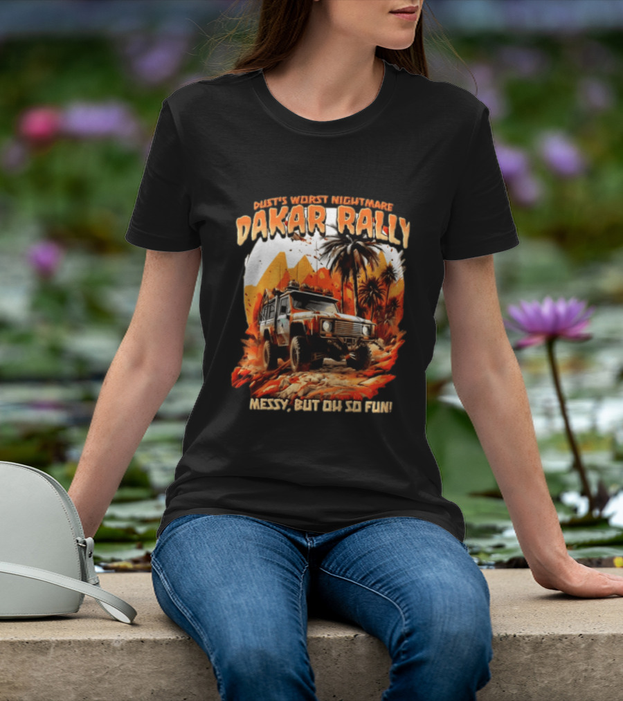Dakar Rally Offroad Vehicle Desert Adventure Worst Nightmare Messy But Oh So Fun T-Shirt