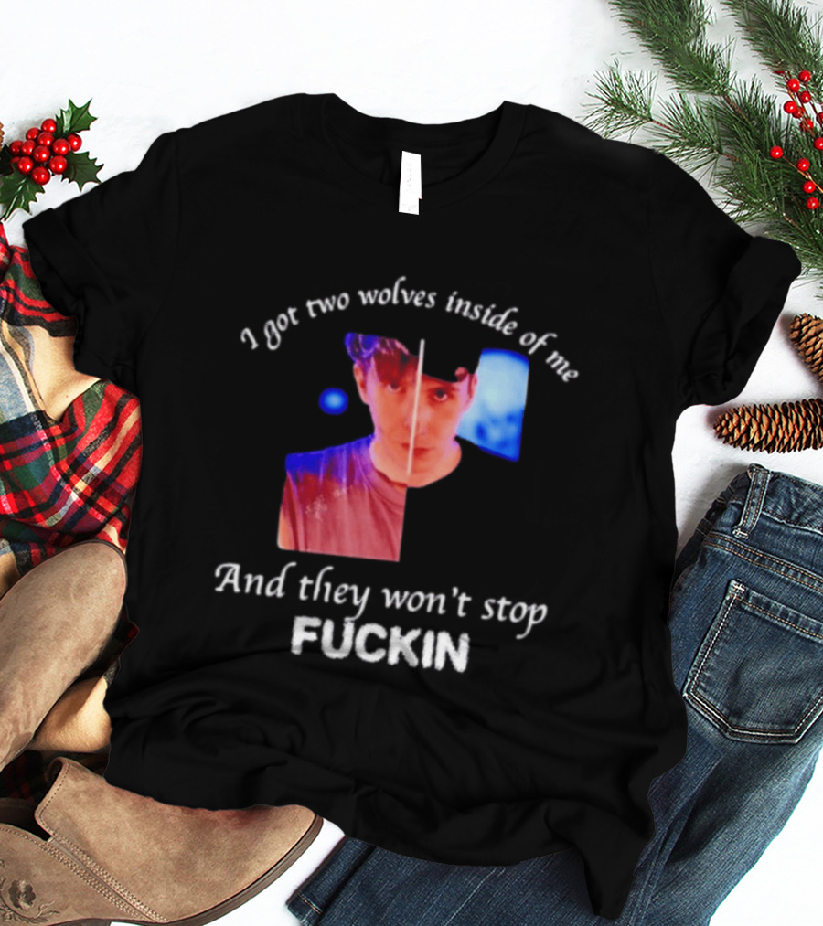 Danifil I Got Two Wolves Inside Of Me And They Won't Stop Fuckin T-Shirt