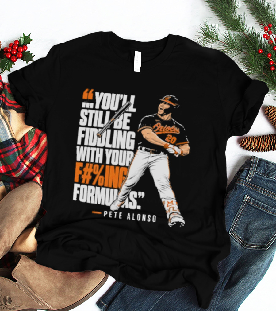 Orioles Fiddling With Your Formulas Pete Alonso T-Shirt