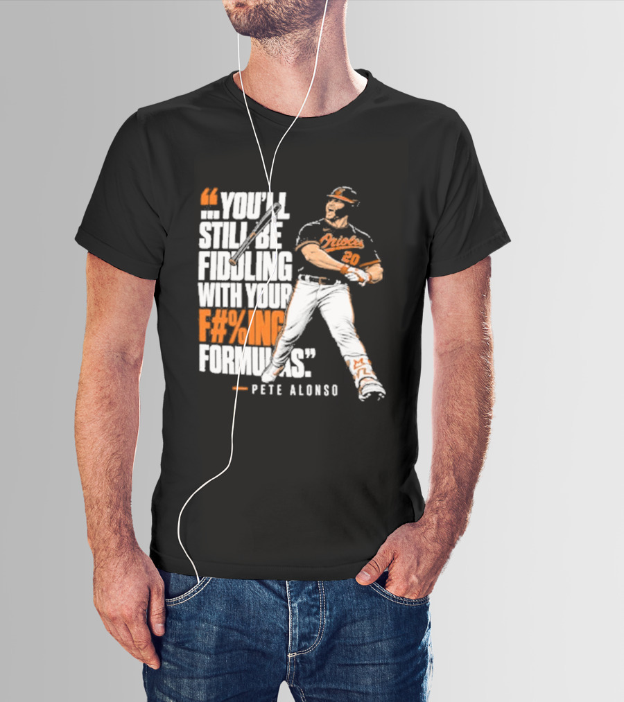 Orioles Fiddling With Your Formulas Pete Alonso T-Shirt