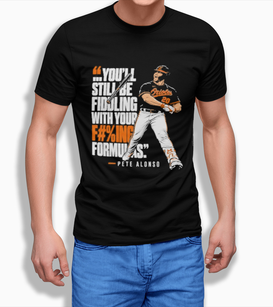 Orioles Fiddling With Your Formulas Pete Alonso T-Shirt