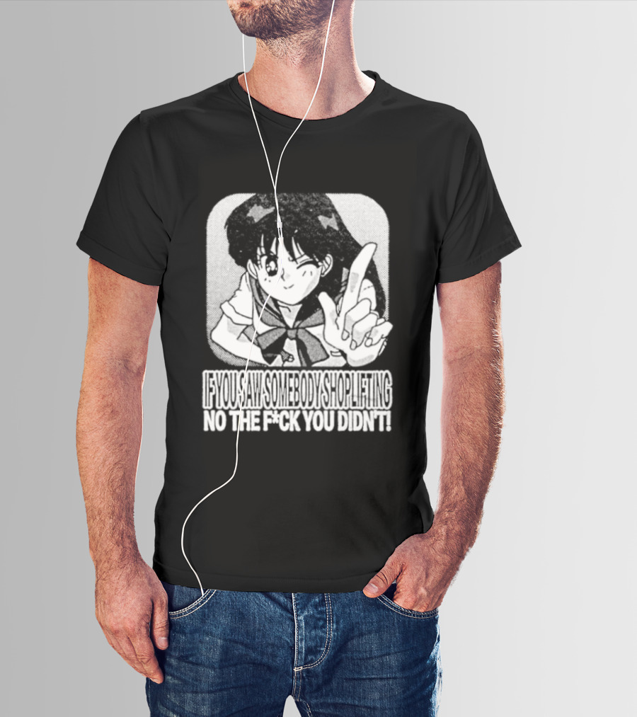 Sailor Moon If You Saw Someone Shoplifting No The Fuck You Didn't Text Anime T-Shirt