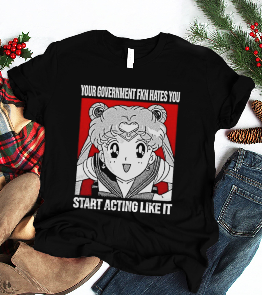 Your Government Hates You Start Acting Like It Sailor Moon T-Shirt